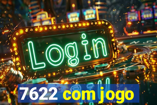 7622 com jogo